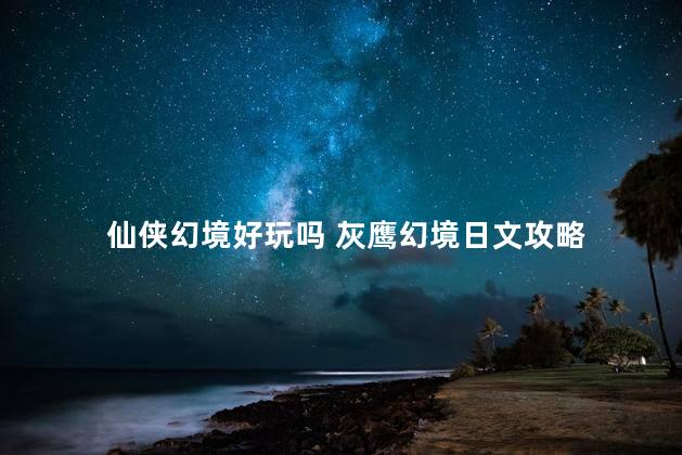 仙侠幻境好玩吗 灰鹰幻境日文攻略